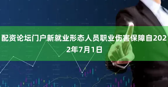 配资论坛门户新就业形态人员职业伤害保障自2022年7月1日