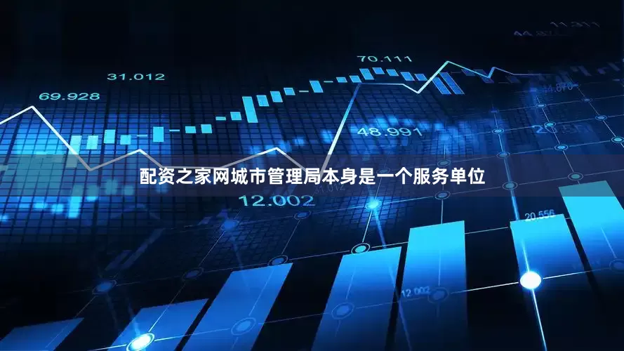 配资之家网城市管理局本身是一个服务单位