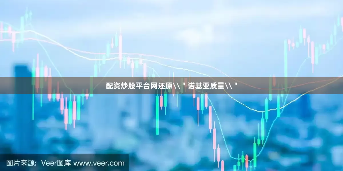 配资炒股平台网还原\＂诺基亚质量\＂