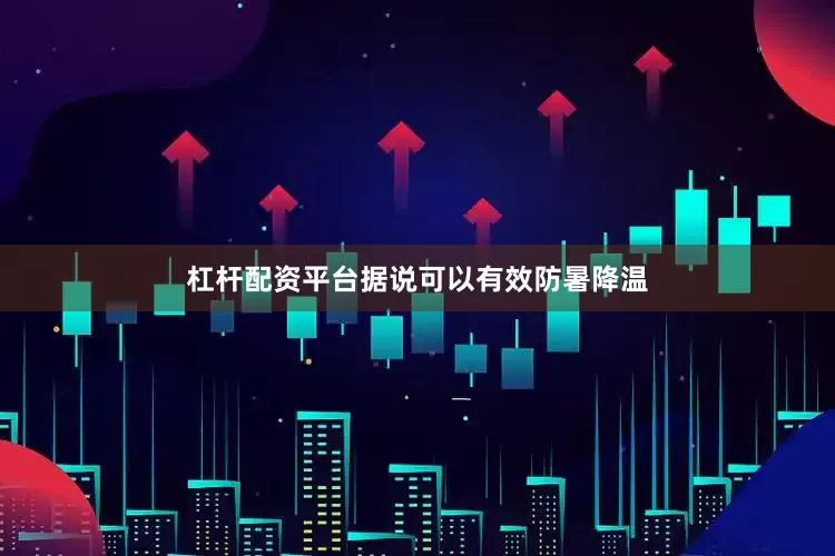 杠杆配资平台据说可以有效防暑降温