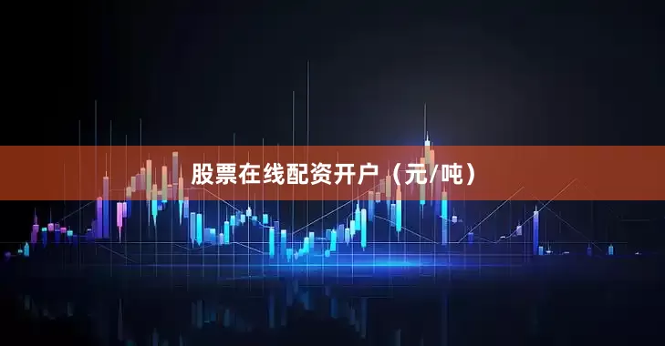 股票在线配资开户（元/吨）